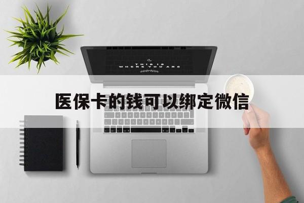 普洱最新医保卡的钱可以绑定微信方法分析(最方便真实的普洱医保卡可以和微信绑定吗方法)