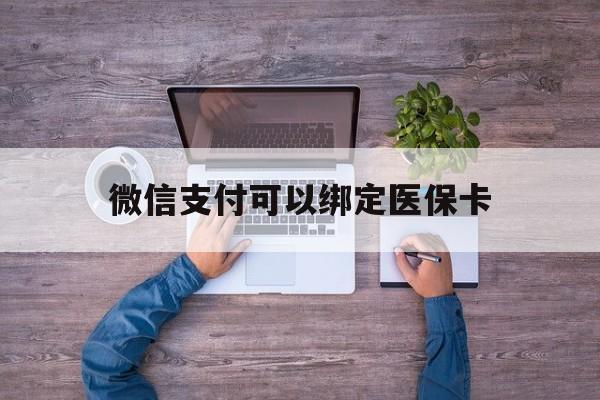 普洱最新微信支付可以绑定医保卡方法分析(最方便真实的普洱微信可以绑医保吗方法)