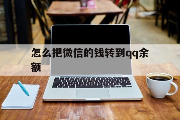普洱最新怎么把微信的钱转到qq余额方法分析(最方便真实的普洱怎么把微信的钱转到钱包上方法)