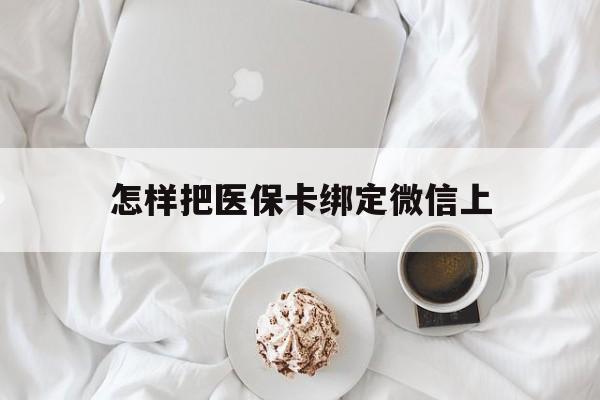 普洱最新怎样把医保卡绑定微信上方法分析(最方便真实的普洱怎么医保卡绑定微信方法)