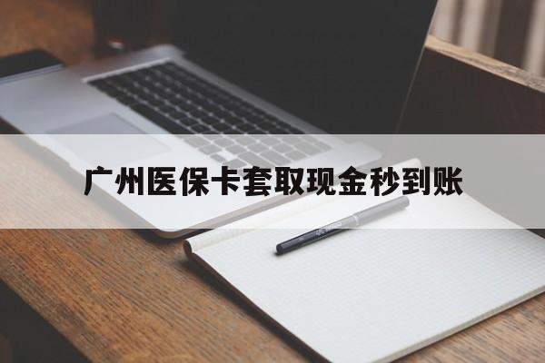 普洱最新广州医保卡套取现金秒到账方法分析(最方便真实的普洱医保卡套现案例2024方法)