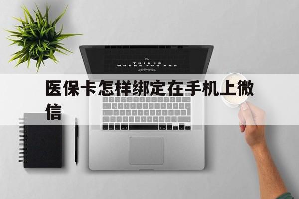 普洱最新医保卡怎样绑定在手机上微信方法分析(最方便真实的普洱医保卡怎样绑定在手机上微信使用方法)
