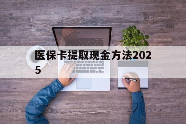 普洱最新医保卡提取现金方法2025方法分析(最方便真实的普洱医保卡提取现金方法
方法)