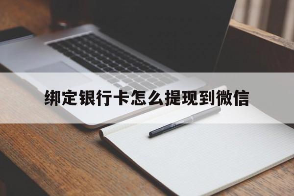普洱最新绑定银行卡怎么提现到微信方法分析(最方便真实的普洱微信不用银行卡怎么开通零钱方法)