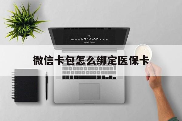 普洱最新微信卡包怎么绑定医保卡方法分析(最方便真实的普洱微信医保卡怎么绑定银行卡方法)